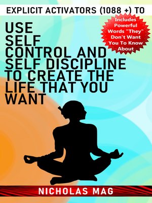 cover image of Explicit Activators (1088 +) to Use Self Control and Self Discipline to Create the Life That You Want